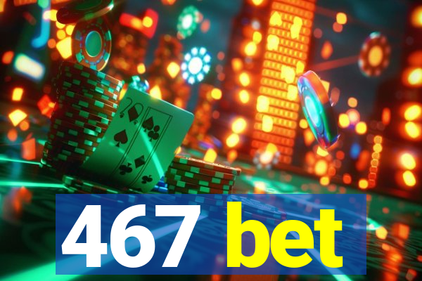 467 bet